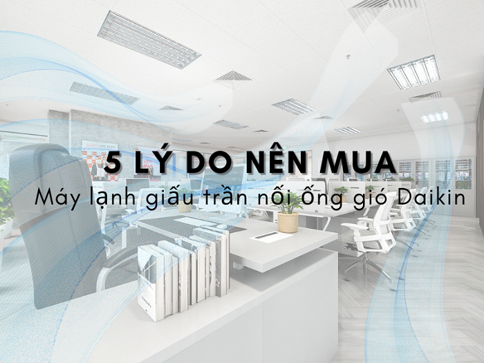 5 lý do nên chọn máy lạnh âm trần nối ống gió Daikin là gì?